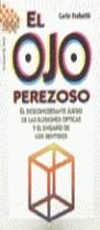 OJO PEREZOSO, EL.DESCONCERTANTE JUEGO DE LAS ILUSI | 9788478806010 | FRABETTI, CARLO