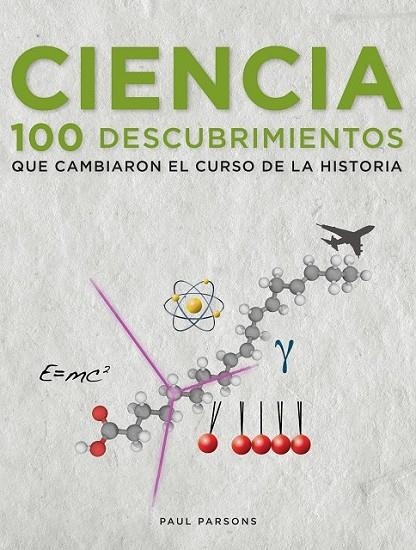 CIENCIA 100 DESCUBRIMIENTOS QUE CAMBIARON EL CURSO DE LA HIS | 9788497859264 | PARSONS, PAUL