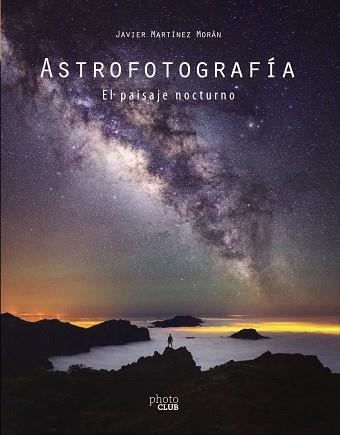 ASTROFOTOGRAFÍA. EL PAISAJE NOCTURNO | 9788441542587 | MARTÍNEZ MORÁN, JAVIER