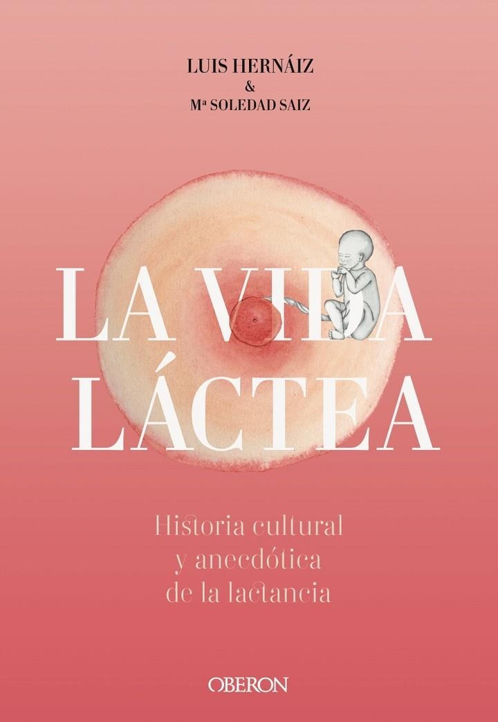 VIDA LÁCTEA. HISTORIA CULTURAL Y ANECDÓTICA DE LA LACTANCIA | 9788441542617 | HERNÁIZ GÓMEZ, LUIS / SAIZ PUENTE, MARÍA SOLEDAD