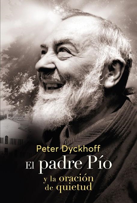 EL PADRE PIO Y LA ORACIÓN DE LA QUIETUD | 9788427145269 | DYCKHOFF, PETER