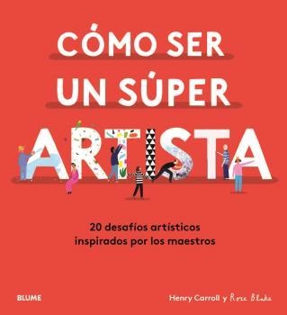 CÓMO SER UN SÚPER ARTISTA | 9788418075490 | CARROLL, HENRY / BLAKE, ROSE