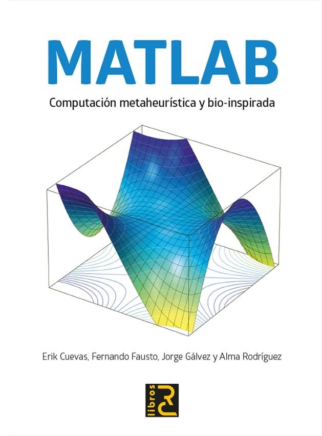 MATLAB. COMPUTACIÓN METAHEURÍSTICA Y BIO-INSPIRADA | 9788412286106 | CUEVAS, ERIK / FAUSTO, FERNANDO / GÁLVEZ, JORGE / RODRÍGUEZ, ALMA