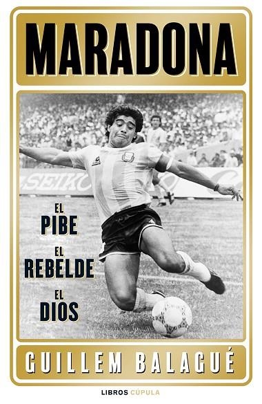 MARADONA: EL PIBE, EL REBELDE, EL DIOS | 9788448028541 | BALAGUÉ, GUILLEM