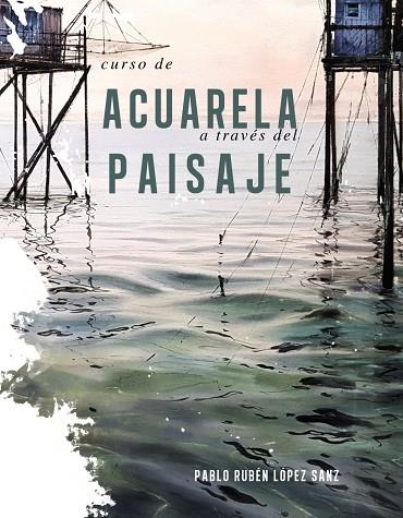 CURSO DE ACUARELAS A TRAVÉS DEL PAISAJE | 9788491584247 | LÓPEZ SANZ, PABLO RUBÉN