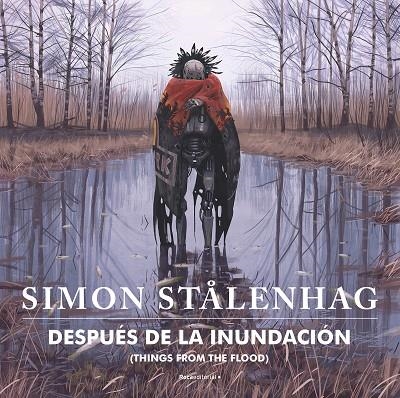 DESPUÉS DE LA INUNDACIÓN. THINGS FROM THE FLOOD | 9788417968915 | STÅLENHAG, SIMON