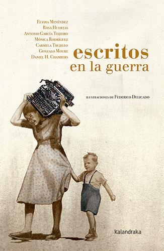 ESCRITOS EN LA GUERRA | 9788413430942 | MENÉNDEZ GONZÁLEZ, ELVIRA / HUERTAS GÓMEZ, ROSA / GARCÍA TEIJEIRO, ANTONIO / RODRÍGUEZ SUÁREZ, MÓNIC