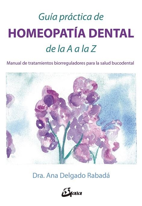 GUÍA PRÁCTICA DE HOMEOPATÍA DENTAL DE LA A A LA Z | 9788484457169 | DELGADO RABADÁ, ANA