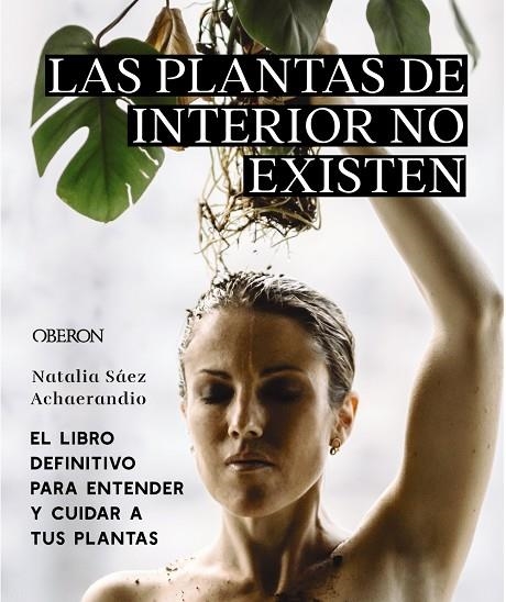 LAS PLANTAS DE INTERIOR NO EXISTEN. EL LIBRO DEFINITIVO PARA ENTENDER Y CUIDAR A | 9788441545397 | SÁEZ ACHAERANDIO, NATALIA