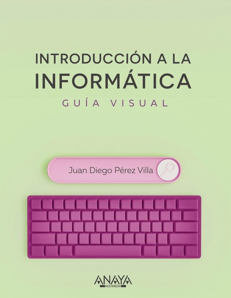 INTRODUCCIÓN A LA INFORMÁTICA. GUÍA VISUAL | 9788441545571 | PÉREZ VILLA, JUAN DIEGO