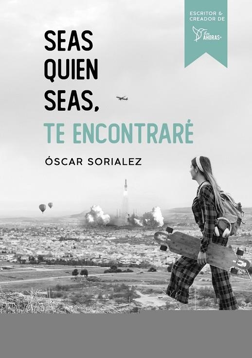 SEAS QUIEN SEAS, TE ENCONTRARÉ. | 9788417938314 | SORIALEZ, ÓSCAR