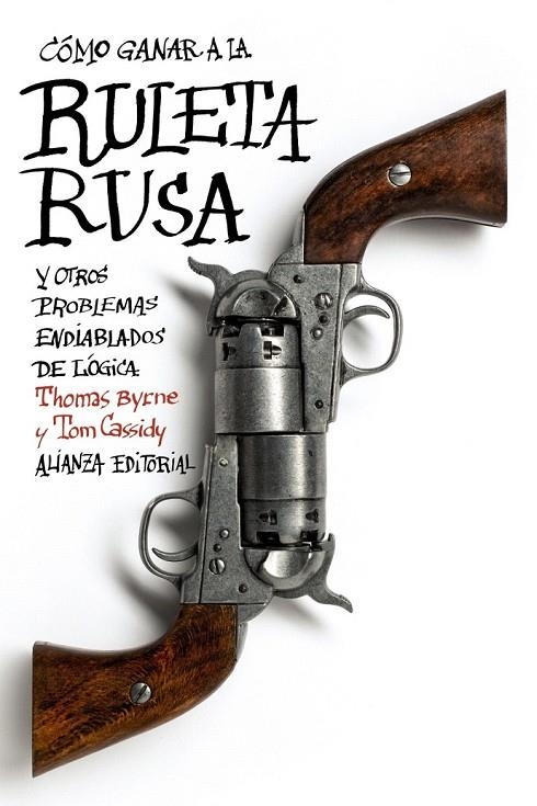 CÓMO GANAR A LA RULETA RUSA Y OTROS PROBLEMAS ENDIABLADOS DE LÓGICA | 9788420675824 | BYRNE, THOMAS/CASSIDY, TOM