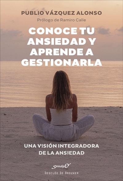 CONOCE TU ANSIEDAD Y APRENDE A GESTIONARLA. UNA VISIÓN INTEGRADORA DE LA ANSIEDA | 9788433031907 | VÁZQUEZ ALONSO, PUBLIO