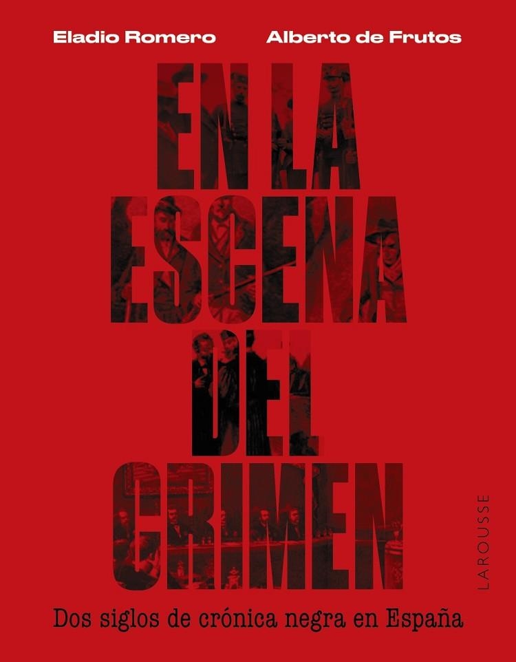 EN LA ESCENA DEL CRIMEN. DOS SIGLOS DE CRÓNICA NEGRA EN ESPAÑA | 9788419250674 | ROMERO GARCÍA, ELADIO / FRUTOS DÁVALOS, ALBERTO DE