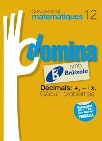 QUADERNS DOMINA MATEMÀTIQUES 12 DECIMALS: +, - I X. CÀLCUL I PROBLEMES | 9788499061825 | SOUSA MARTÍN, ISMAEL/RECLUSA GLUCK, FERNANDO/NAGORE RUIZ, ÁNGEL/GAMEN RUIZ, RAFAEL