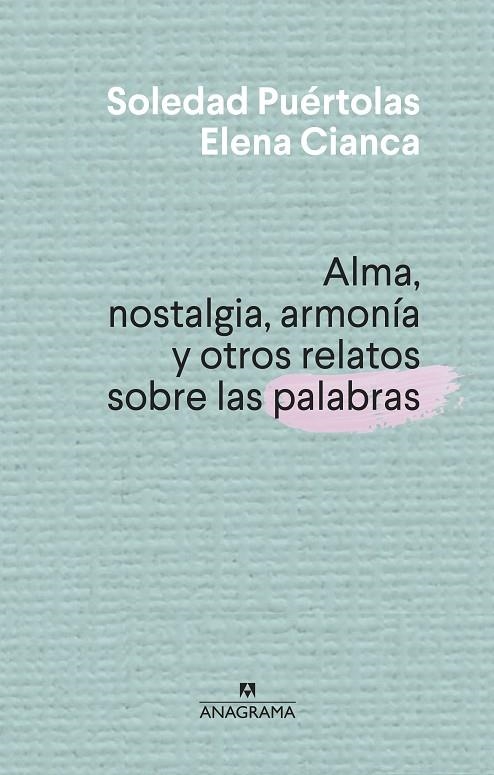 ALMA, NOSTALGIA, ARMONÍA Y OTROS RELATOS SOBRE LAS PALABRAS | 9788433910004 | PUÉRTOLAS, SOLEDAD / CIANCA, ELENA