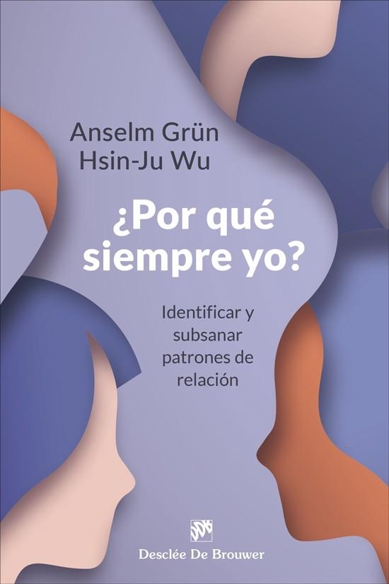 ¿POR QUÉ SIEMPRE YO? IDENTIFICAR Y SUBSANAR PATRONES DE RELACIÓN | 9788433032133 | GRÜN, ANSELM / WU, HSIN-JU