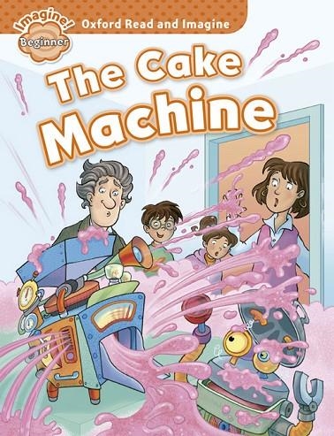 OXFORD READ AND IMAGINE BEGINNER. THE CAKE MACHINE | 9780194722254 | SHIPTON, PAUL