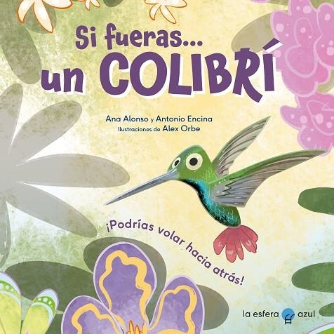 SI FUERAS... UN COLIBRÍ | 9788419472434 | ALONSO, ANA / ENCINA, ANTONIO / ORBE, ALEX