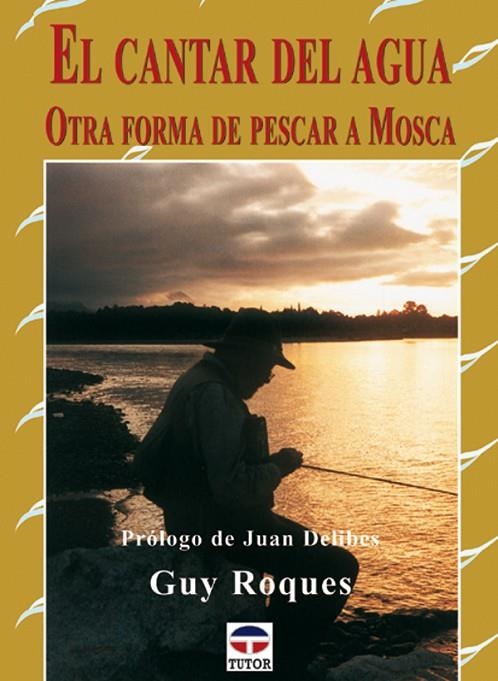 CANTAR DEL AGUA, OTRA FORMA DE PESCAR A MOSCA, EL | 9788479024796 | ROQUES, GUY