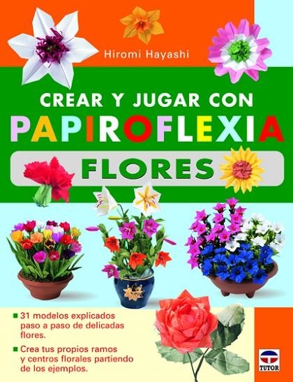 CREAR Y JUGAR CON PAPIROFLEXIA. FLORES | 9788479029012 | HAYASHI, HIROMI