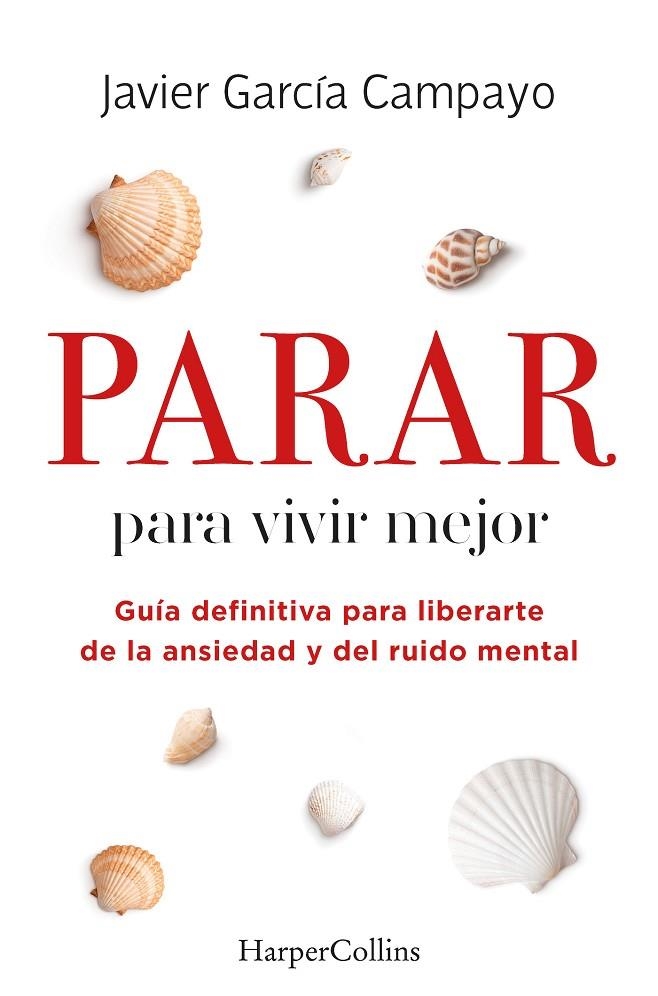 PARAR PARA VIVIR MEJOR. GUÍA DEFINITIVA PARA LIBERARTE DE LA ANSIEDAD Y DEL RUIDO | 9788491399803 | GARCÍA CAMPAYO, JAVIER