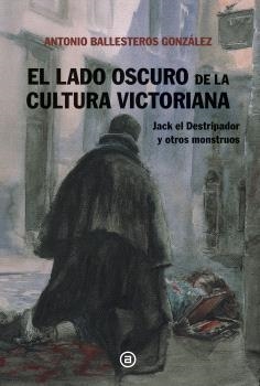 EL LADO OSCURO DE LA CULTURA VICTORIANA | 9788446054238 | BALLESTEROS GONZÁLEZ, ANTONIO ANDRÉS