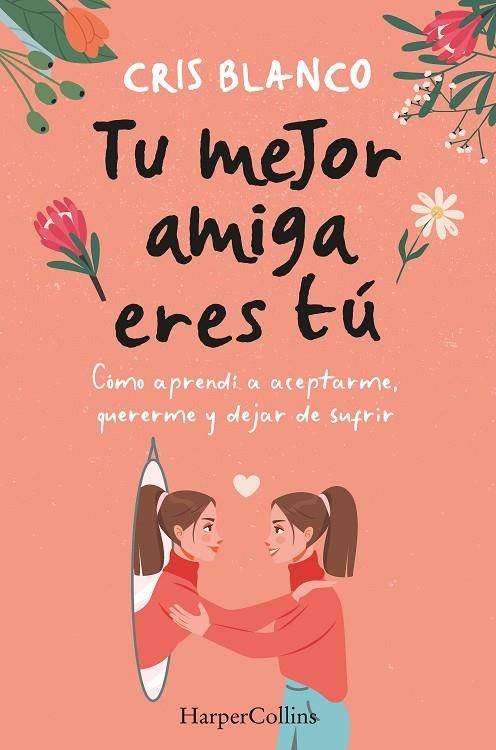 TU MEJOR AMIGA ERES TÚ. CÓMO APRENDÍ A ACEPTARME, QUERERME Y DEJAR DE SUFRIR | 9788410021297 | BLANCO, CRIS