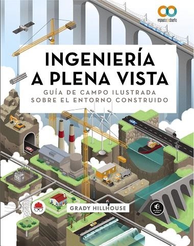 INGENIERÍA A PLENA VISTA. GUÍA DE CAMPO ILUSTRADA SOBRE EL ENTORNO CONSTRUIDO | 9788441549029 | HILLHOUSE, GRADY