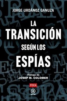 LA TRANSICIÓN SEGÚN LOS ESPÍAS | 9788416842889 | URDÁNOZ GANUZA, JORGE