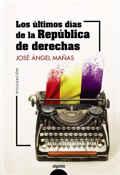 LOS ÚLTIMOS DÍAS DE LA REPÚBLICA DE DERECHAS | 9788491899044 | MAÑAS, JOSÉ ÁNGEL / PALENCIA PULIDO, ÍÑIGO