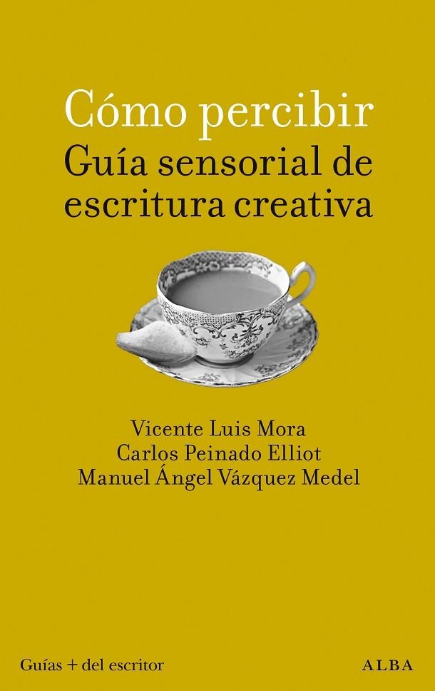 CÓMO PERCIBIR: GUÍA SENSORIAL DE ESCRITURA CREATIVA | 9788411780766 | MORA VICENTE, LUIS / PEINADO ELLIOT, CARLOS / VÁZQUEZ MEDEL, MANUEL ÁNGEL