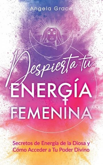 DESPIERTA TU ENERGÍA FEMENINA | 9781957718033 | ANGELA GRACE