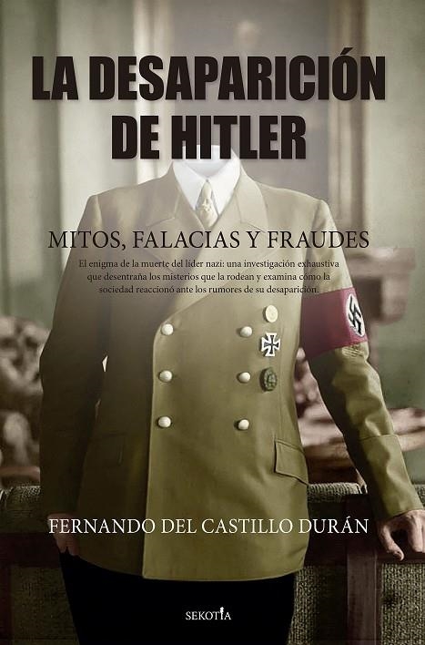 LA DESAPARICIÓN DE HITLER. MITOS, FALACIAS Y FRAUDES | 9788419979223 | FERNANDO DEL CASTILLO DURÁN