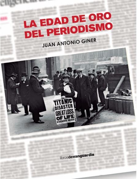 LA EDAD DE ORO DEL PERIODISMO | 9788418604416 | GINER, JUAN ANTONIO