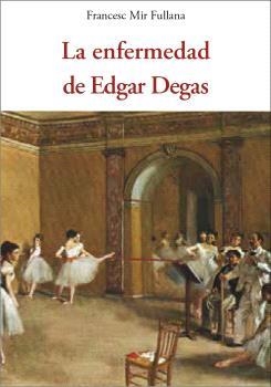 LA ENFERMEDAD DE EDGAR DEGAS | 9788412872026 | MIR FULLANA, FRANCESC