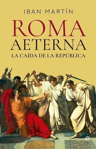 ROMA AETERNA. LA CAÍDA DE LA REPÚBLICA | 9788413849676 | MARTÍN, IBÁN