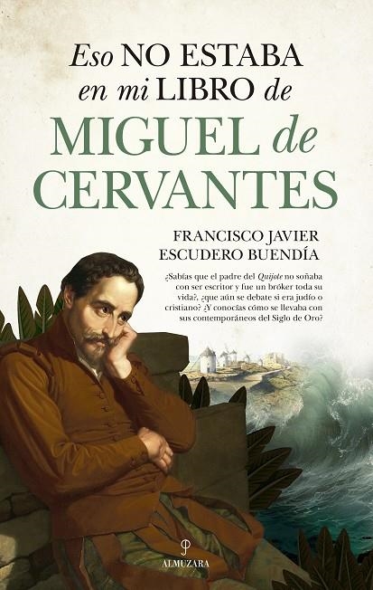 ESO NO ESTABA EN MI LIBRO DE MIGUEL DE CERVANTES | 9788410525153 | FRANCISCO JAVIER ESCUDERO BUENDÍA