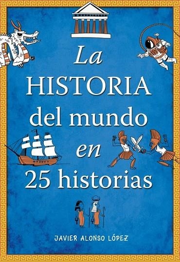 HISTORIA DEL MUNDO EN 25 HISTORIAS, LA | 9788490430415 | ALONSO LOPEZ,JAVIER