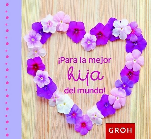 PARA LA MEJOR HIJA DEL MUNDO! | 9788490680001 | GROH