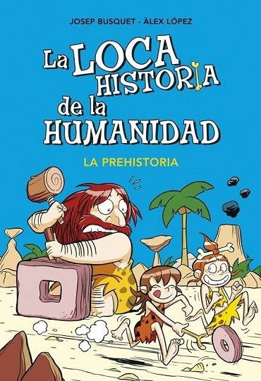 LOCA HISTORIA DE LA HUMANIDAD, LA. LA PREHISTORIA | 9788490431924 | BUSQUET, JOSEP / LOPEZ, ALEX