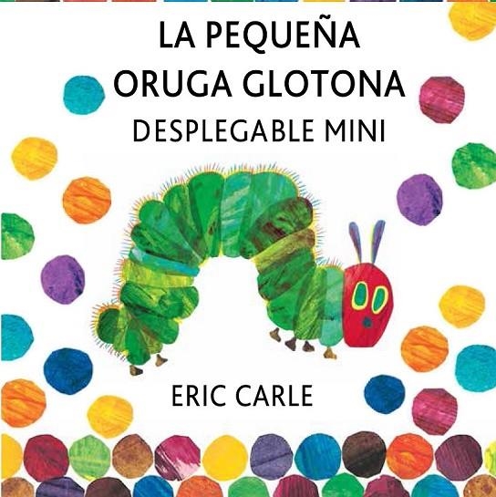 PEQUEÑA ORUGA GLOTONA DESPLEGABLE MINI | 9788494176500 | CARLE, ERIC