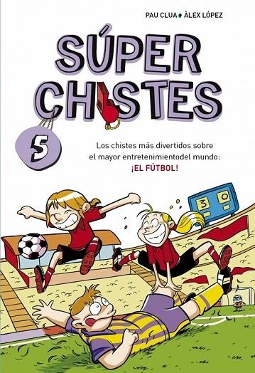 SUPER CHISTES 5, EL FUTBOL | 9788490432150 | LOPEZ, ALEX / CLUA, PAU