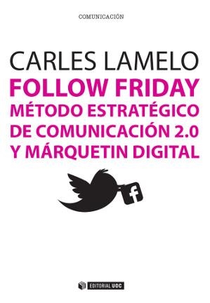 FOLLOW FRIDAY. METODO ESTRATEGICO DE COMUNICACION 2.0 Y MARQUETIN DIGITAL | 9788490641019 | LAMELO, CARLES