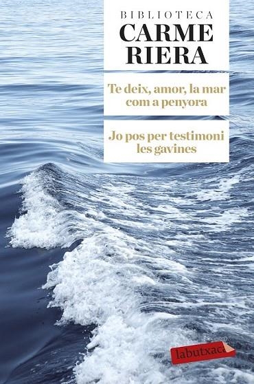 TE DEIX, AMOR, LA MAR COM A PENYORA. JO POS PER TESTIMONI LES GAVINES | 9788499308784 | RIERA, CARME