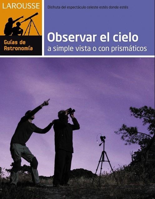 OBSERVAR EL CIELO A SIMPLE VISTA O CON PRISMATICOS | 9788416124282 | LAROUSSE EDITORIAL