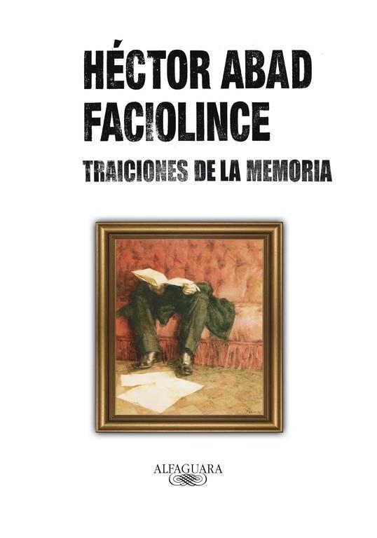 TRAICIONES DE LA MEMORIA | 9788420405742 | ABAD FACIOLINCE, HECTOR