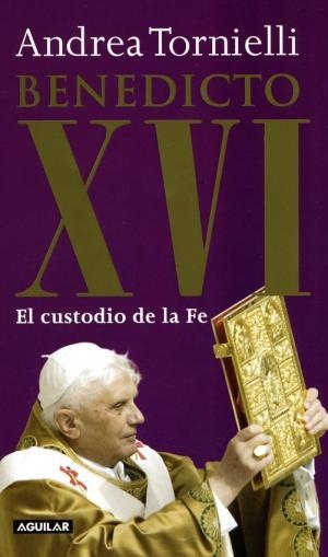 BENEDICTO XVI, CUSTODIO DE LA FE | 9788403096387 | TORNELLI, ANDREA