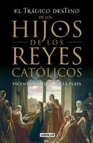 TRAGICO DESTINOS DE LOS HIJOS DE LOS REYES CATOLICOS, EL | 9788403099067 | MARQUEZ DE LA PLATA, VICENTE