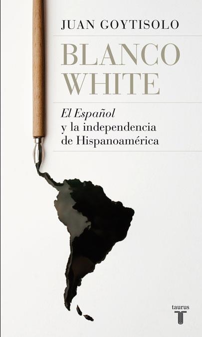 BLANCO WHITE EL ESPAÑOL Y LA INDEPEMDENCIA DE HISPANOAMERICA | 9788430607938 | GOYTISOLO GAY, JUAN